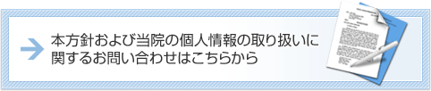 本方針および当院の個人情報の取り扱いに関するお問い合わせはこちら
